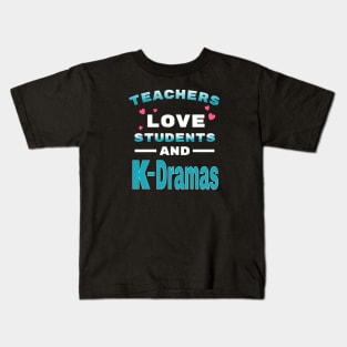 Teachers love students and K-Dramas Kids T-Shirt